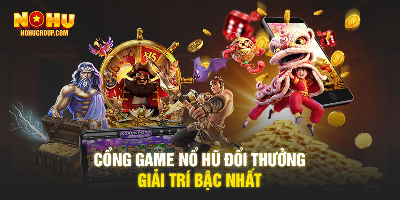 Cổng game nổ hũ đổi thưởng giải trí bậc nhất