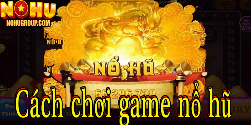 Cách chơi game nổ hũ trực tuyến