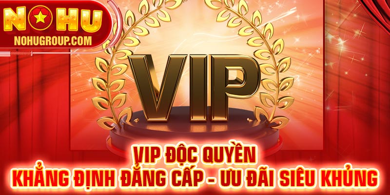 Vip độc quyền - Khẳng định đẳng cấp